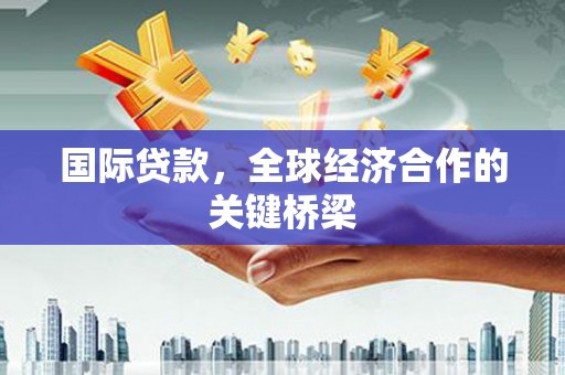 圣方济各堂区国际贷款，全球经济合作的关键桥梁