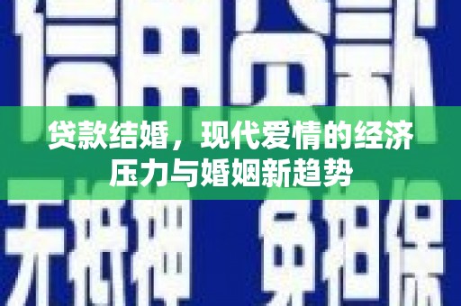 根河贷款结婚，现代爱情的经济压力与婚姻新趋势