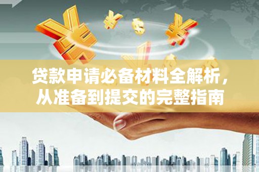 海兴贷款申请必备材料全解析，从准备到提交的完整指南