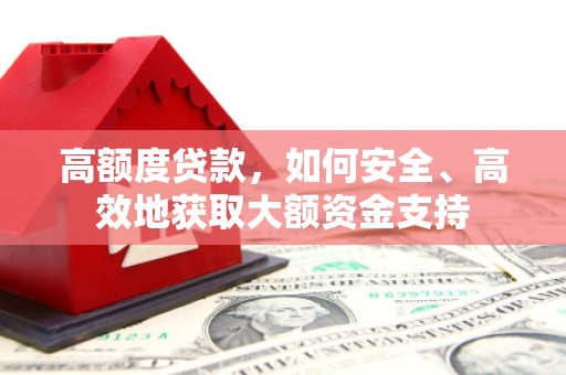 山东高额度贷款，如何安全、高效地获取大额资金支持