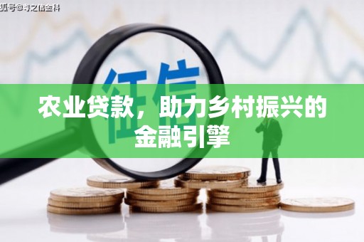 平果农业贷款，助力乡村振兴的金融引擎