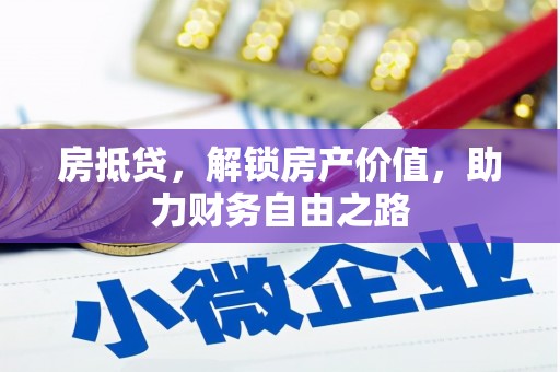 雁江房抵贷，解锁房产价值，助力财务自由之路