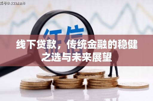 杭锦后旗线下贷款，传统金融的稳健之选与未来展望