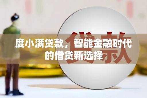 高要度小满贷款，智能金融时代的借贷新选择