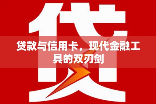 德钦贷款与信用卡，现代金融工具的双刃剑