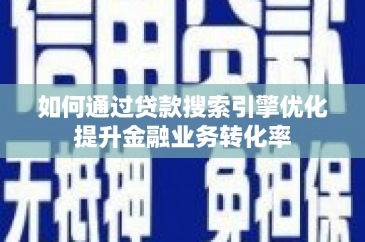 灵石如何通过贷款搜索引擎优化提升金融业务转化率