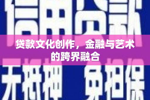 两当贷款文化创作，金融与艺术的跨界融合