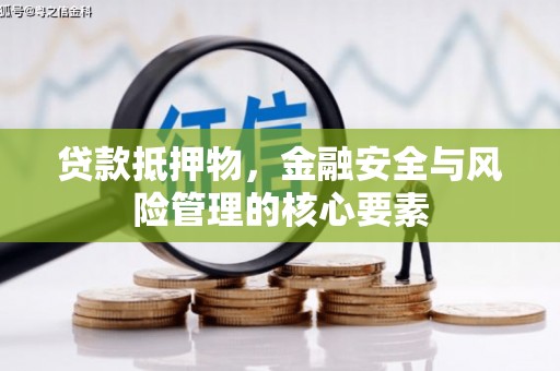 攀枝花贷款抵押物，金融安全与风险管理的核心要素