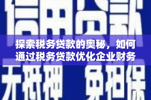 鼓楼探索税务贷款的奥秘，如何通过税务贷款优化企业财务