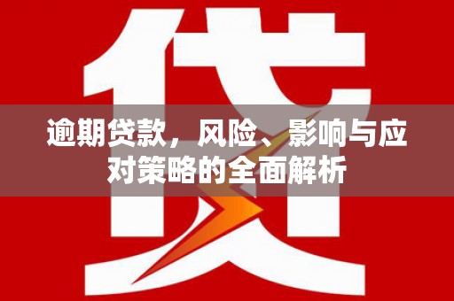 镇远逾期贷款，风险、影响与应对策略的全面解析