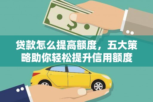 泰宁贷款怎么提高额度，五大策略助你轻松提升信用额度