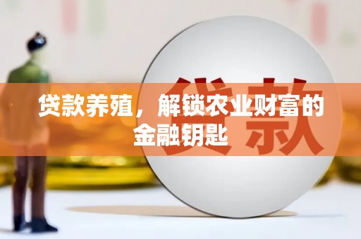 新店贷款养殖，解锁农业财富的金融钥匙