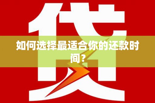 西畴如何选择最适合你的还款时间？