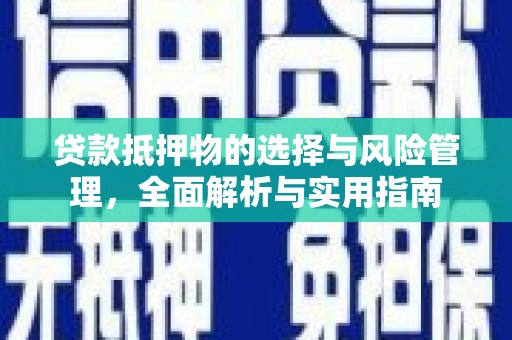 长岭贷款抵押物的选择与风险管理，全面解析与实用指南
