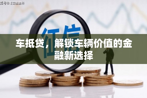 桐乡车抵贷，解锁车辆价值的金融新选择