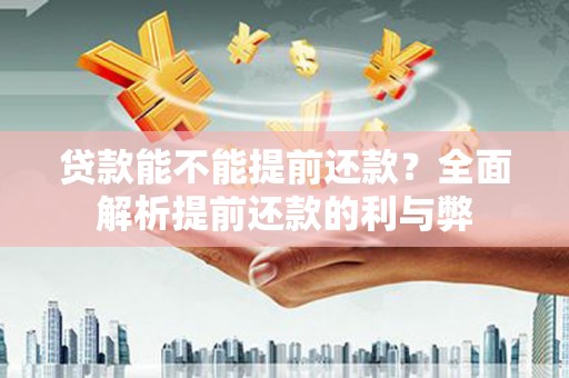 万峦贷款能不能提前还款？全面解析提前还款的利与弊