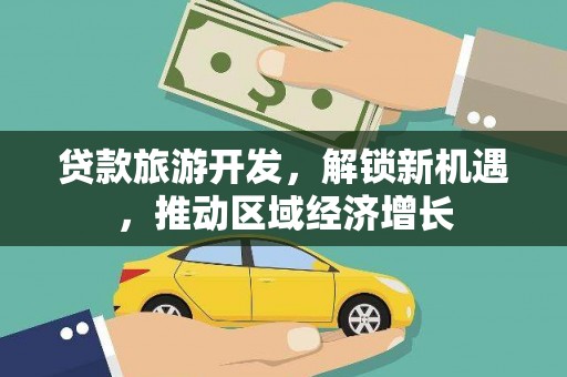 榆树贷款旅游开发，解锁新机遇，推动区域经济增长