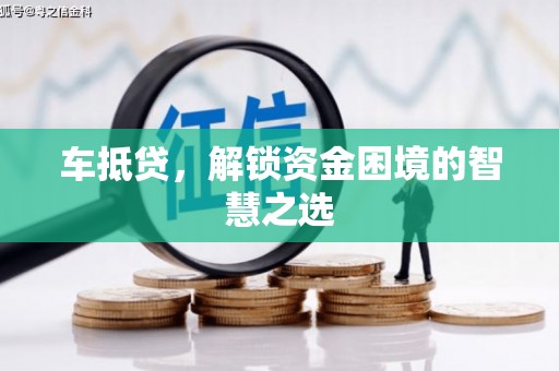 万源车抵贷，解锁资金困境的智慧之选