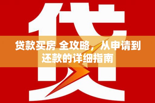 鹤峰贷款买房 全攻略，从申请到还款的详细指南