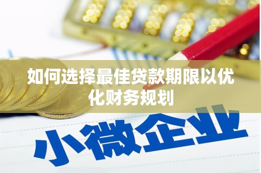 北港如何选择最佳贷款期限以优化财务规划