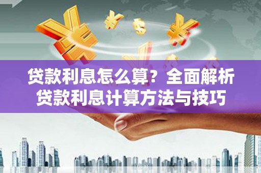 襄汾贷款利息怎么算？全面解析贷款利息计算方法与技巧